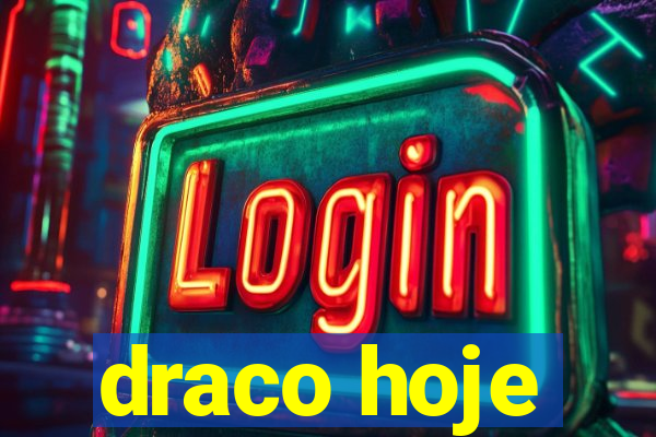 draco hoje